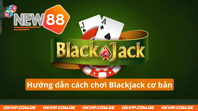 Hướng dẫn chi tiết cách chơi Blackjack New88